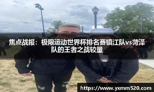 焦点战报：极限运动世界杯排名赛镇江队vs菏泽队的王者之战较量